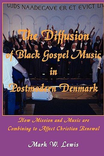 the diffusion of black gospel music in postmodern denmark,how mission and music are combining to affect christian renewal