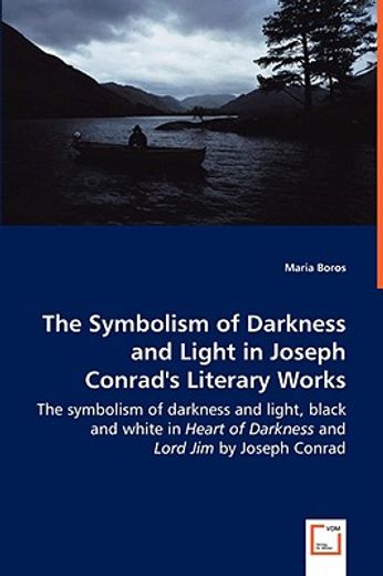 the symbolism of darkness and light in joseph conrad´s literary works,the symbolism of darkness and light, black and white in heart of darkness and lord jim by joseph con