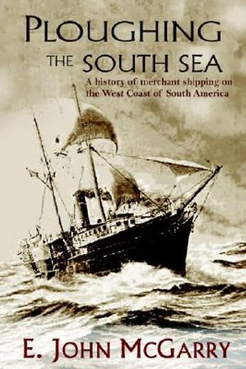 ploughing the south sea: a history of merchant shipping on the west coast of south america