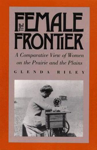 the female frontier,a comparative view of women on the prairie and the plains