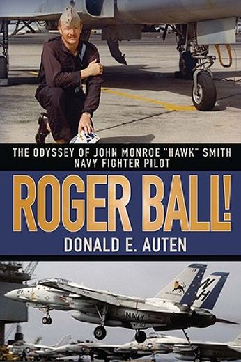 roger ball!: the odyssey of john monroe 'hawk' smith navy fighter pilot