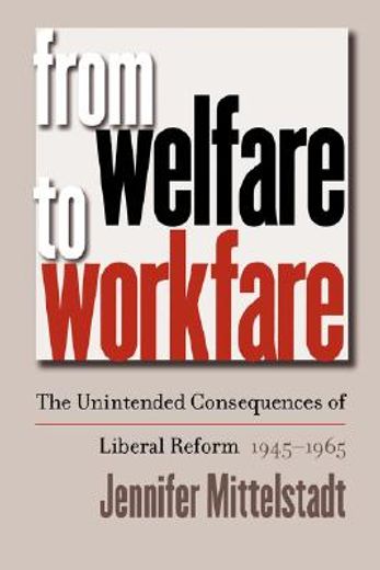 from welfare to workfare,the unintended consequences of liberal reform, 1945-1965