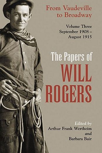 the papers of will rogers,from vaudeville to broadway, september 1908-august 1915