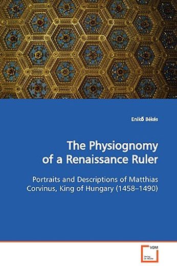 the physiognomy of a renaissance ruler portraits and descriptions of matthias corvinus, king of hung