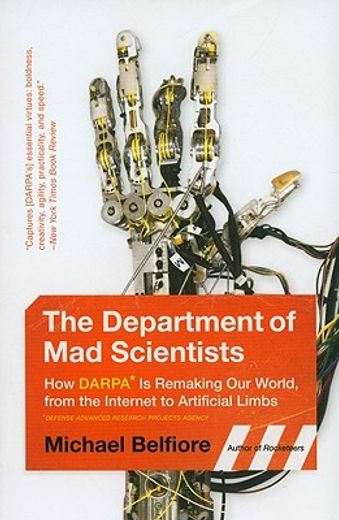 the department of mad scientists,how darpa is remaking our world, from the internet to artificial limbs