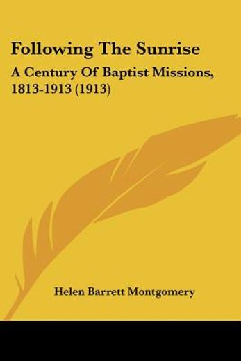 following the sunrise,a century of baptist missions, 1813-1913