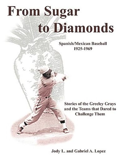 from sugar to diamonds: spanish/mexican baseball 1925-1969: stories of the greeley grays and the tea (en Inglés)