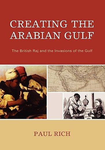 creating the arabian gulf,the british raj and the invasions of the gulf