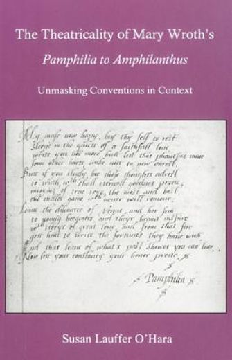 The Theatricality of Mary Wroth's Pamphilia to Amphilanthus: Unmasking Conventions in Context