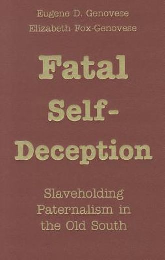 fatal self-deception,slaveholding paternalism in the old south