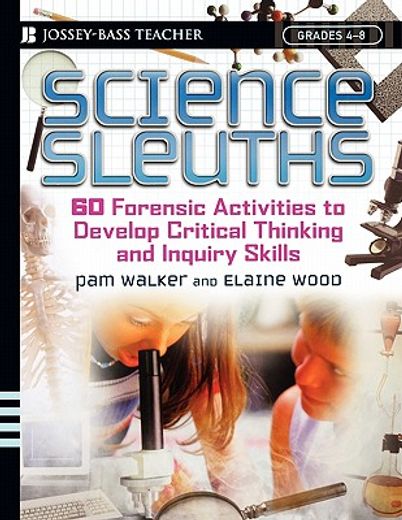 science sleuths,100 activities to develop science inquiry and critical thinking for grades 4-8 (en Inglés)