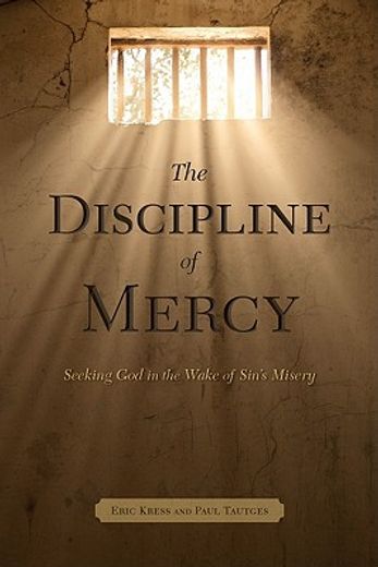 the discipline of mercy,seeking god in the wake of sin´s consequences