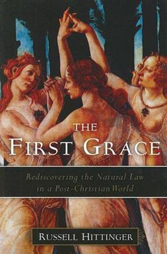 the first grace,rediscovering the natural law in a post-christian world