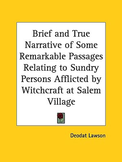 brief and true narrative of some remarkable passages relating to sundry persons afflicted by witchcraft at salem village, 1692
