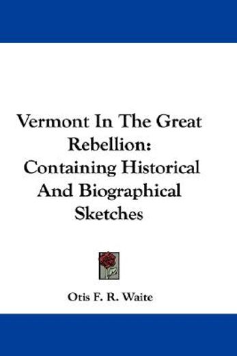 vermont in the great rebellion: containi