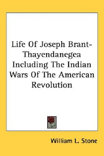 life of joseph brant-thayendanegea,including the indian wars of the american revolution
