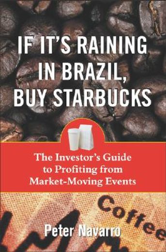 if it´s raining in brazil, buy starbucks,the investor´s guide to profiting from news and other market-moving events (en Inglés)