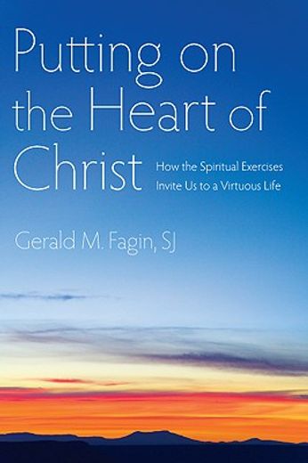 putting on the heart of christ,how the spiritual exercises invite us to a virtuous life (en Inglés)