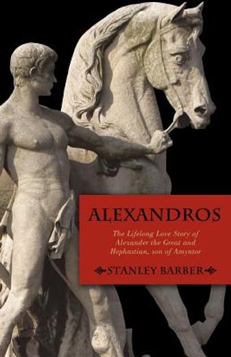 alexandros,the lifelong love story of alexander the great and hephastian amyntor (en Inglés)