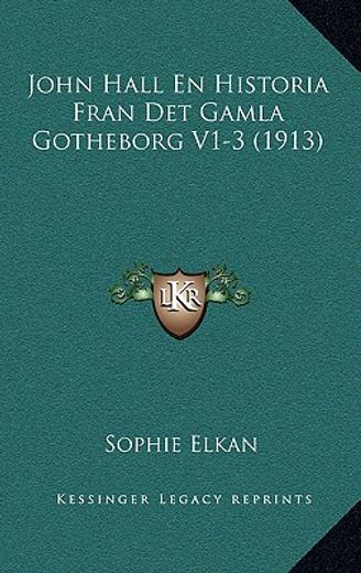 john hall en historia fran det gamla gotheborg v1-3 (1913)
