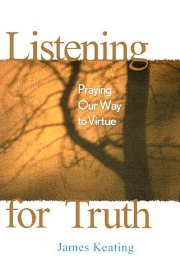 listening for truth,praying our way to virtue (en Inglés)