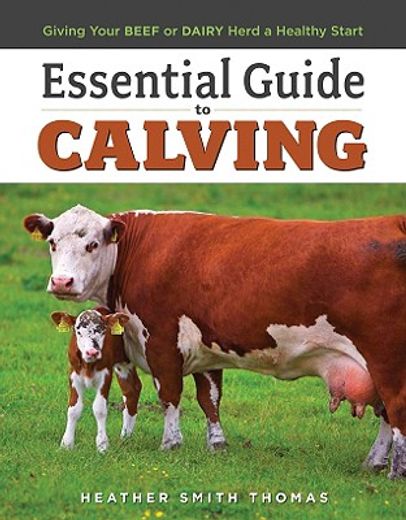 essential guide to calving,giving your beef or dairy herd a healthy start (en Inglés)