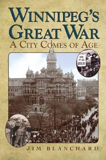 winnipeg`s great war,a city comes of age (en Inglés)
