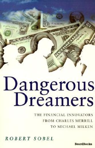 dangerous dreamers,the financial innovators from charles merrill to michael milken
