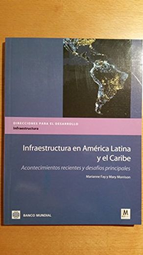 Infraestructura En América Latina Y El Caribe, Acontecimientos Recientes Y Desafios Principales