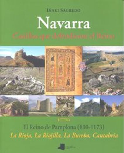Navarra. Castillos que defendieron el Reino –tomo IV–: El Reino de Pamplona (810-1173). La Rioja, La Riojilla, La Bureba, Cantabria: 4 (Ganbara)