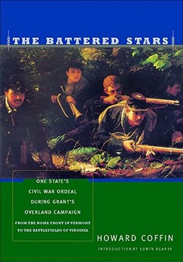 the battered stars,one state´s civil war ordeal during grant´s overland campaign : from the home front in vermont to th
