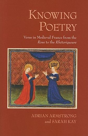 knowing poetry,verse in medieval france from the rose to the rhetoriqueurs