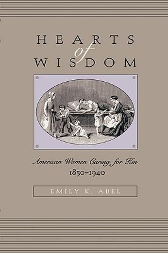 hearts of wisdom,american women caring for kin, 1850-1940