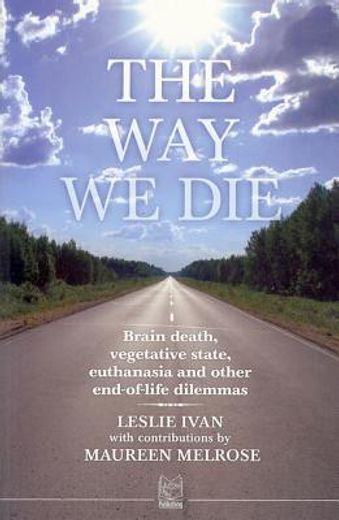 the way we die,brain death, vegetative state, euthanasia and other end-of-life dilemmas
