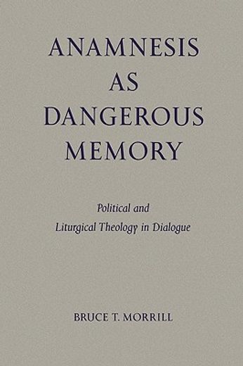 anamnesis as dangerous memory,political and liturgical theology in dialogue