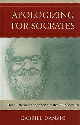 apologizing for socrates,how plato and xenophon created our socrates