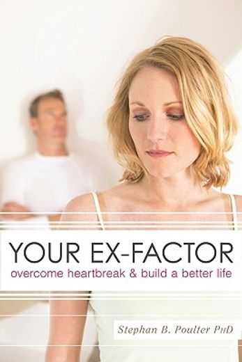 your ex-factor,overcome heartbreak and build a better life