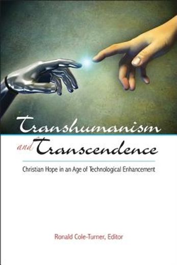transhumanism and transcendence,christian hope in an age of technological enhancement