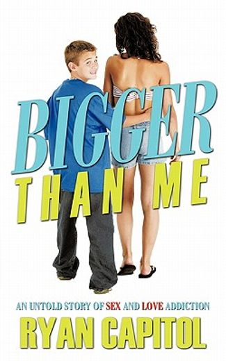 bigger than me,an untold story of sex and love addiction