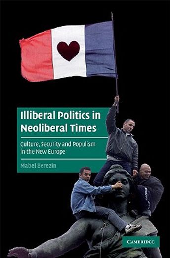 illiberal politics in neoliberal times,culture, security and populism in the new europe