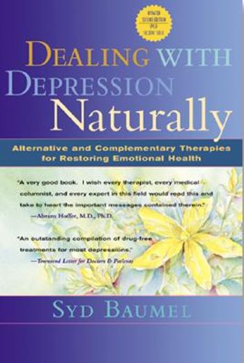 dealing with depression naturally,complementary and alternative therapies for restoring emotional health (en Inglés)