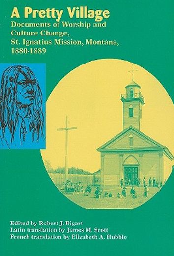a pretty village,documents of worship and culture change, st. ignatius mission, montana, 1880-1889