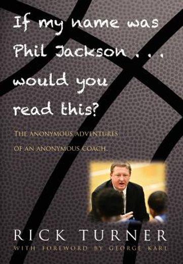 if my name was phil jackson... would you read this?: the anonymous adventures of an anonymous coach