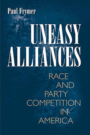 uneasy alliances,race and party competition in america