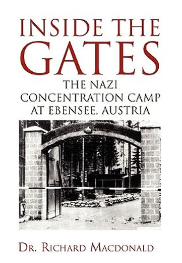 inside the gates,the nazi concentration camp at ebensee, austria