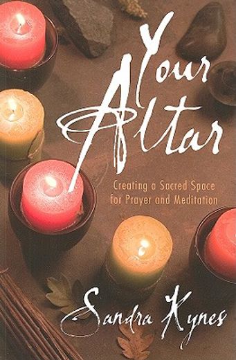 your altar,creating a sacred space for prayer and meditation (en Inglés)