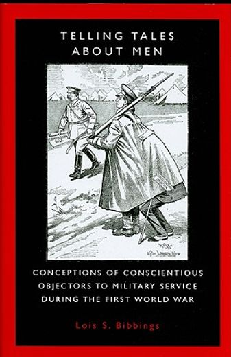telling tales about men,conceptions of conscientious objectors to military service during the first world war
