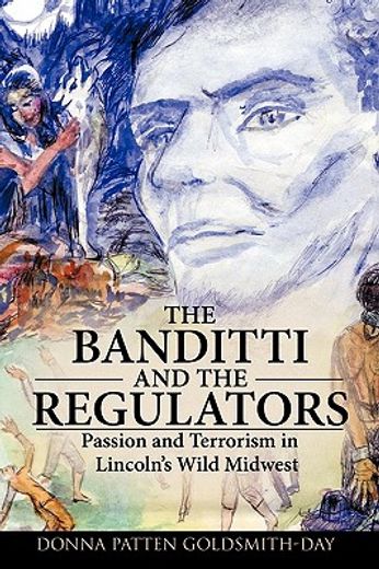 the banditti and the regulators,passion and terrorism in lincoln´s wild midwest