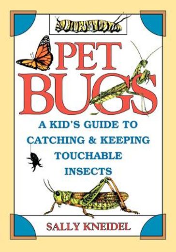 pet bugs,a kid´s guide to catching and keeping touchable insects (in English)