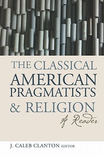 the classical american pragmatists and religion,a reader